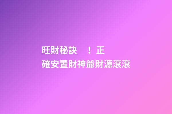 旺財秘訣！正確安置財神爺財源滾滾